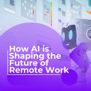 How AI is Shaping the Future of Remote Work