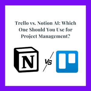 Trello vs. Notion AI: Which One Should You Use for Project Management?